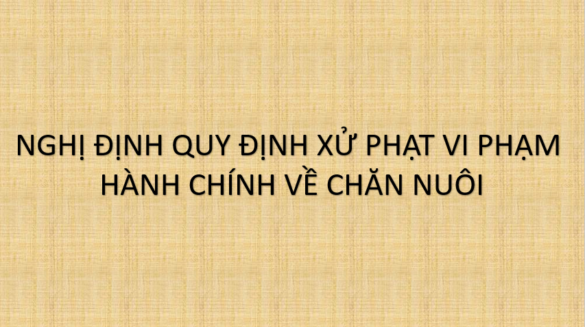 NGHỊ ĐỊNH QUY ĐỊNH XỬ PHẠT VI PHẠM HÀNH CHÍNH VỀ CHĂN NUÔI